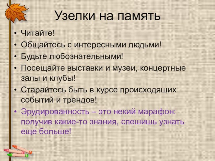 Узелки на памятьЧитайте!Общайтесь с интересными людьми!Будьте любознательными!Посещайте выставки и музеи, концертные залы