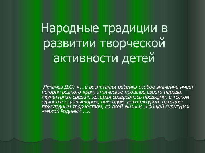 Народные традиции в развитии творческой активности детей Лихачев Д.С: «…в воспитании ребенка