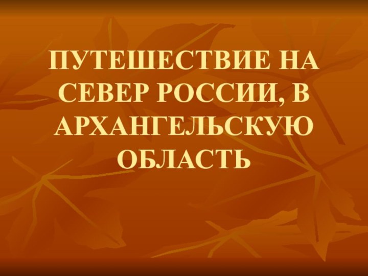 ПУТЕШЕСТВИЕ НА СЕВЕР РОССИИ, В АРХАНГЕЛЬСКУЮ ОБЛАСТЬ