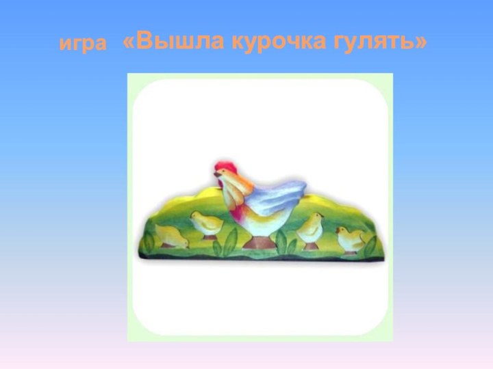 игра«Вышла курочка гулять»