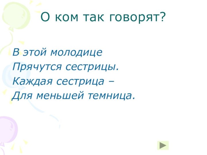 О ком так говорят?В этой молодицеПрячутся сестрицы.Каждая сестрица – Для меньшей темница.