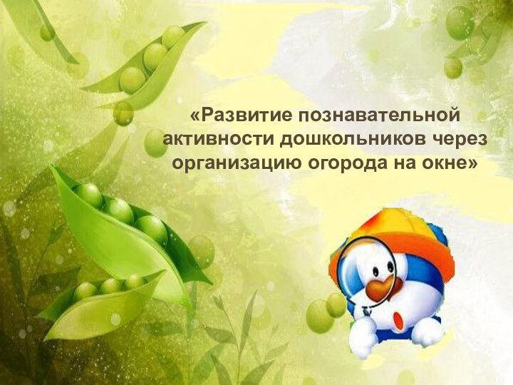 «Развитие познавательной активности дошкольников через организацию огорода на окне»