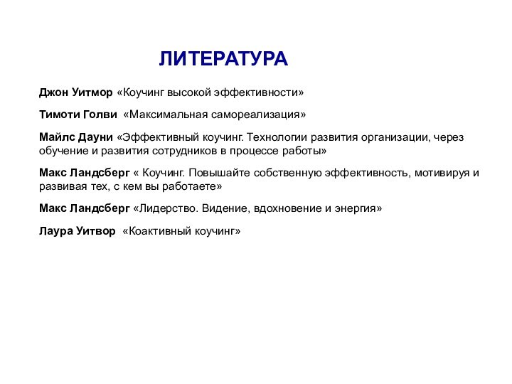 ЛИТЕРАТУРАДжон Уитмор «Коучинг высокой эффективности»Тимоти Голви «Максимальная самореализация» Майлс Дауни «Эффективный коучинг.