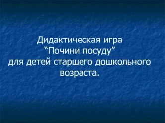Дидактическая играПочини посуду презентация к занятию (подготовительная группа) по теме