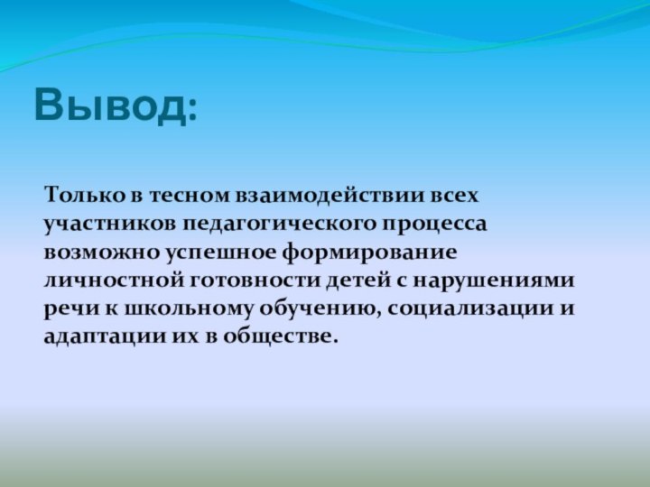 Вывод:    Только в тесном взаимодействии всех участников педагогического процесса возможно успешное