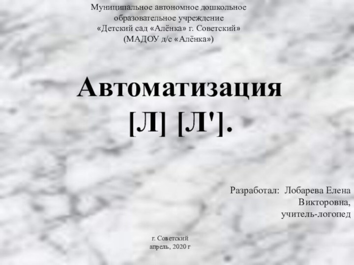 Муниципальное автономное дошкольное образовательное учреждение«Детский сад «Алёнка» г. Советский»(МАДОУ д/с «Алёнка»)Автоматизация[Л] [Л'].Разработал: