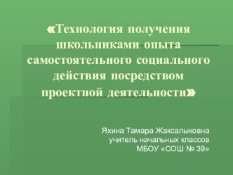 Презентация к семинару: Технология получения школьниками опыта самостоятельного социального действия посредством проектной деятельности презентация к уроку