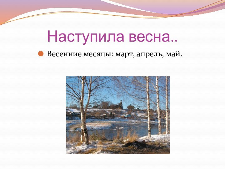 Наступила весна..Весенние месяцы: март, апрель, май.