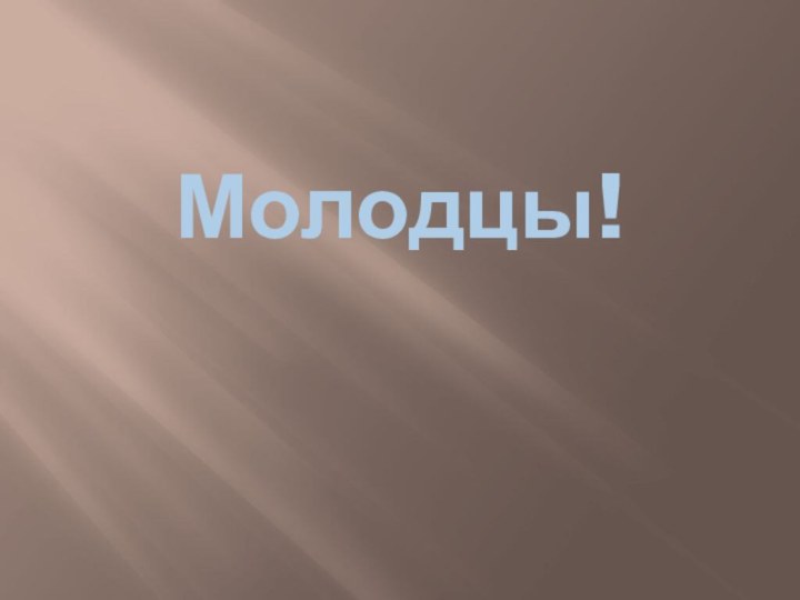 Молодцы!