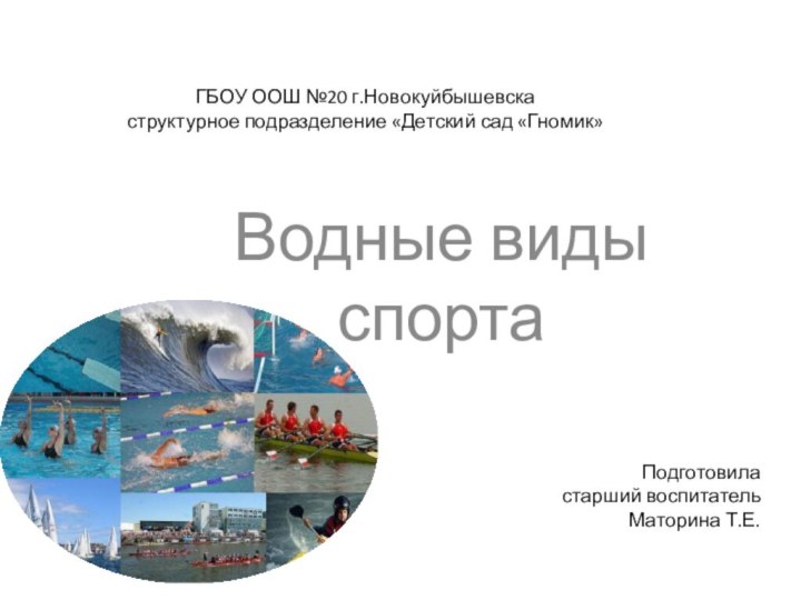 ГБОУ ООШ №20 г.Новокуйбышевска  структурное подразделение «Детский сад «Гномик»Водные виды спортаПодготовиластарший воспитатель Маторина Т.Е.