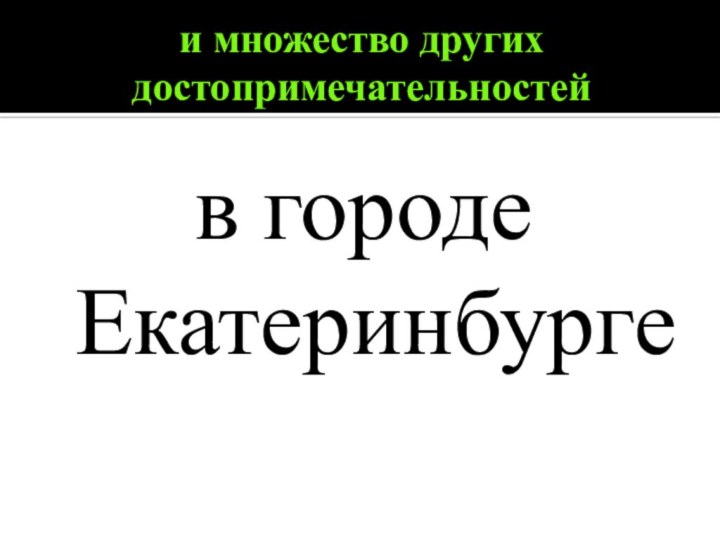 и множество других достопримечательностейв городе Екатеринбурге