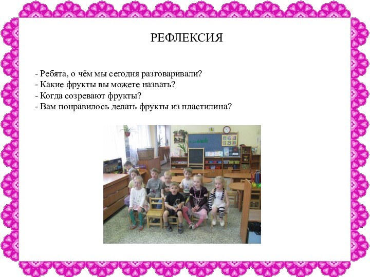 - Ребята, о чём мы сегодня разговаривали?- Какие фрукты вы можете назвать?-