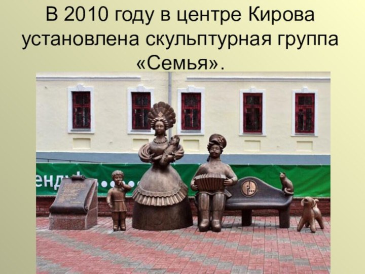 В 2010 году в центре Кирова установлена скульптурная группа «Семья».