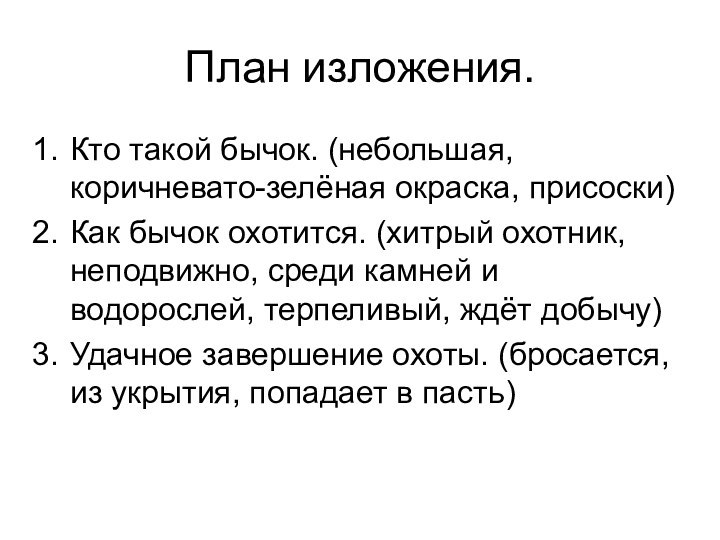 План изложения.Кто такой бычок. (небольшая, коричневато-зелёная окраска, присоски)Как бычок охотится. (хитрый охотник,