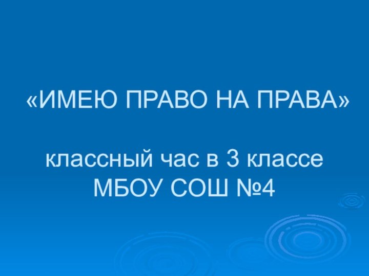 «ИМЕЮ ПРАВО НА ПРАВА»  классный час в 3 классе МБОУ СОШ №4