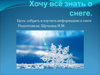 Презентация Хочу всё знать о снеге презентация к уроку по окружающему миру (подготовительная группа)