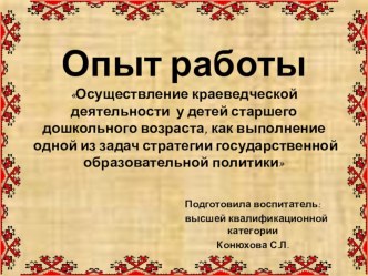 Презентация Осуществление краеведческой деятельности у детей старшего дошкольного возраста, как выполнение одной из задач стратегии государственной образовательной политики презентация к уроку (подготовительная группа)