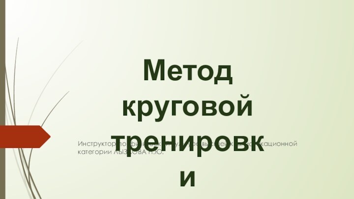 Инструктор по физической культуре высшей квалификационной категории ЛЫЗЛОВА Н.Ю.Метод круговой тренировки