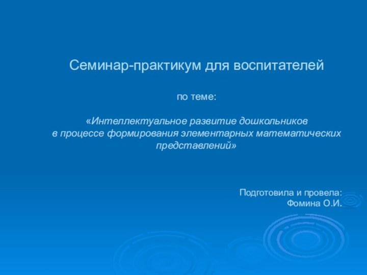 Семинар-практикум для воспитателей по теме: «Интеллектуальное развитие дошкольников в процессе формирования элементарных