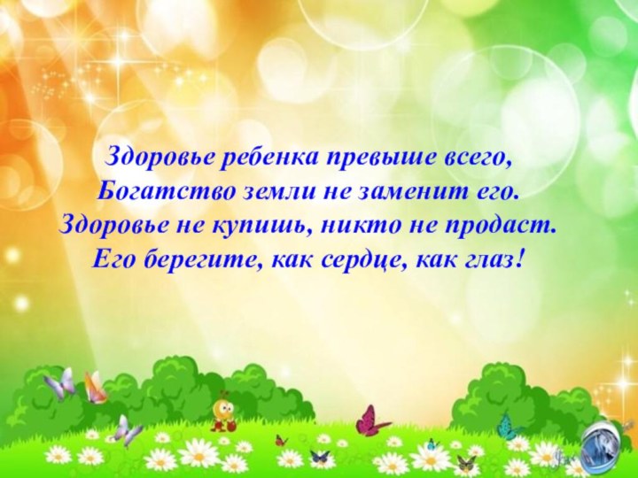 Здоровье ребенка превыше всего, Богатство земли не заменит его. Здоровье не купишь,