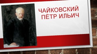 Чайковский Петр Ильич. Презентация. презентация к уроку по музыке