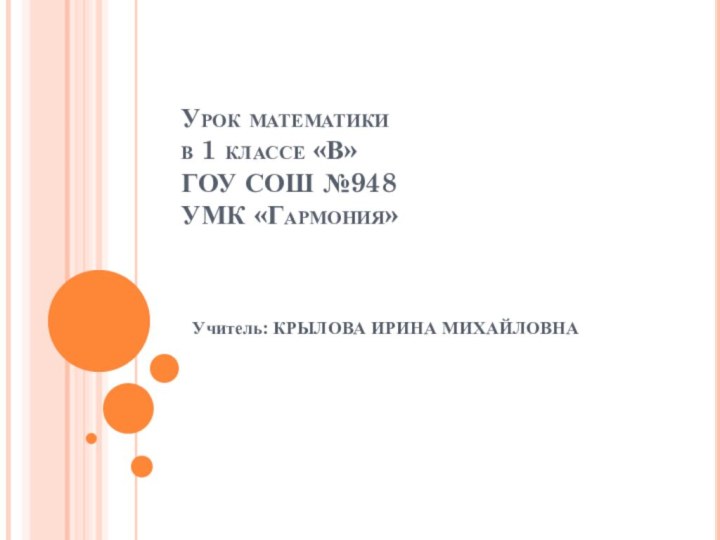 Урок математики  в 1 классе «В» ГОУ СОШ №948 УМК «Гармония»Учитель: