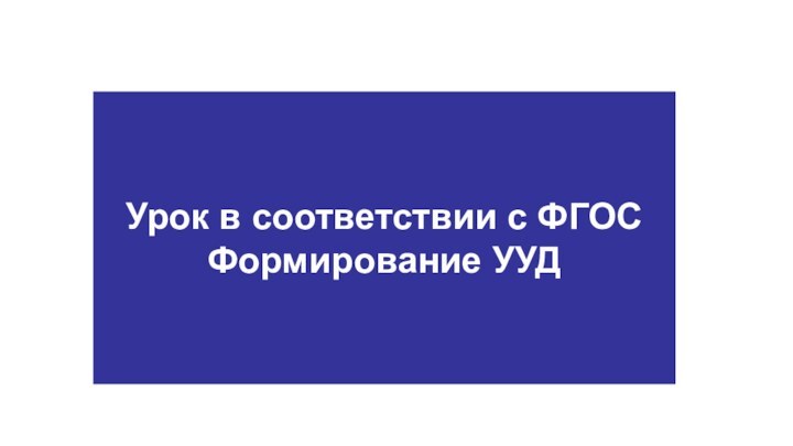 Урок в соответствии с ФГОСФормирование УУД