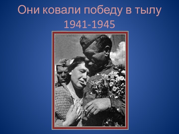 Они ковали победу в тылу 1941-1945