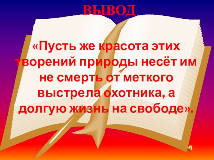 Вывод«Пусть же красота этих творений природы несёт им не смерть от меткого