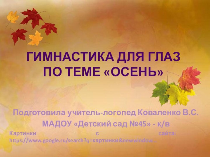 Гимнастика для глаз по теме «Осень»Подготовила учитель-логопед Коваленко В.С.МАДОУ «Детский сад №45»