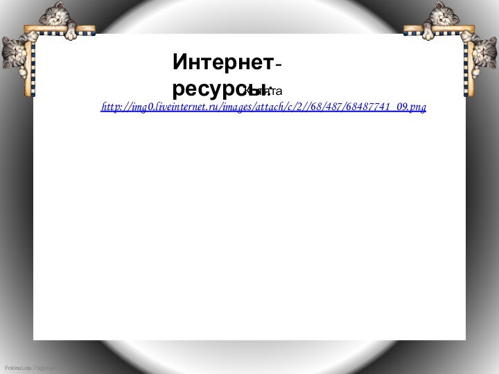 Котята http://img0.liveinternet.ru/images/attach/c/2//68/487/68487741_09.png Интернет-ресурсы: