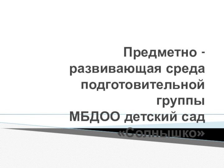 Предметно - развивающая среда подготовительной группы МБДОО детский сад «Солнышко»