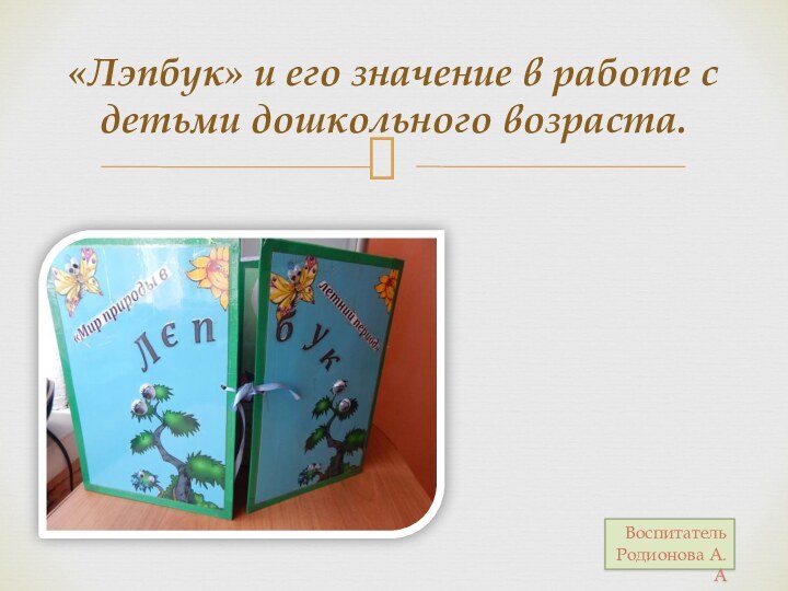 «Лэпбук» и его значение в работе с детьми дошкольного возраста.Воспитатель Родионова А.А