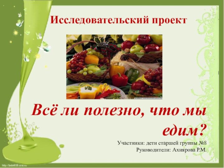 Всё ли полезно, что мы едим?Участники: дети старшей группы №8 Руководители: Ахиярова