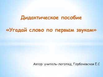 дидактическое пособие Угадай слово по первым звукам учебно-методическое пособие по логопедии (подготовительная группа) по теме