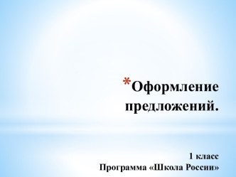 Презентация урока. Оформление предложений. 1 класс презентация к уроку по русскому языку (1 класс)