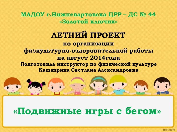 «Подвижные игры с бегом»МАДОУ г.Нижневартовска ЦРР – ДС № 44 «Золотой ключик»ЛЕТНИЙ