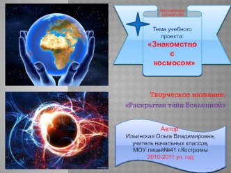 Тема учебного проекта: Знакомство с космосом Автор: Ильинская Ольга Владимировна, учитель начальных классов, МОУ лицей№41 г.Костромы 2010-2011 уч. год презентация к уроку (2 класс)