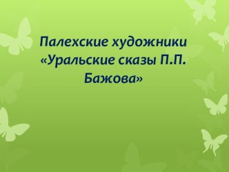 Палехские художники Уральские сказы П.П. Бажова к беседе по теме Заглянем в малахитовую шкатулку Павла Бажова презентация к уроку по чтению (3 класс) по теме