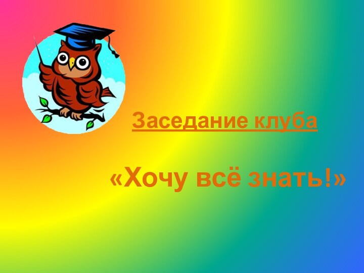 Заседание клуба «Хочу всё знать!»