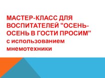 презентация к мастер классу для воспитателей ОСЕНЬ-ОСЕНЬ В ГОСТИ ПРОСИМ с использованием мнемотехники . презентация