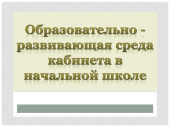 ПК 4.2. Предметно-развивающая среда учебного кабинета начальных классов презентация к уроку по теме (Постановление Главного государственного санитарного врача Российской Федерации от 29 декабря 2010 г. N 189 г. Москва Об утверждении СанПиН 2.4.2.2821-10 С