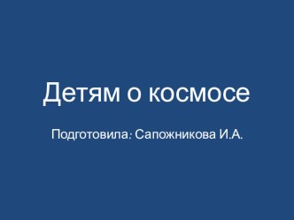 Презентация для детей старшего дошкольного возраста Детям о космосе презентация к уроку по окружающему миру (старшая, подготовительная группа)