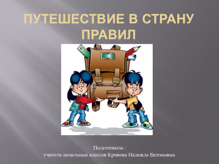 Путешествие в страну правилПодготовила : учитель начальных классов Кривова Надежда Евгеньевна