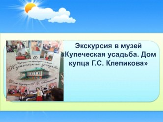 Экскурсия по дому-музею купца Г.С Клепикова презентация к уроку (старшая группа)