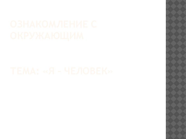 Ознакомление с окружающим   Тема: «я – человек»