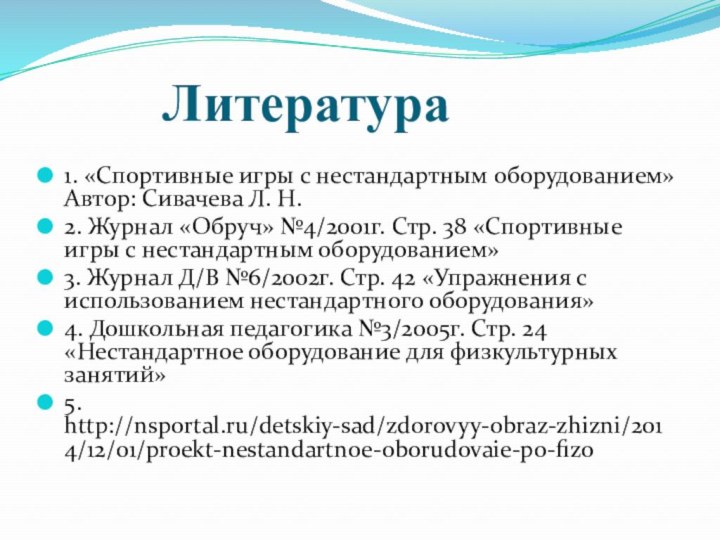 Литература1. «Спортивные игры с нестандартным оборудованием» Автор: Сивачева Л. Н.2. Журнал «Обруч»