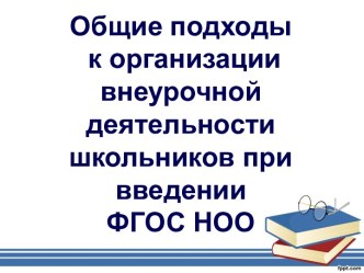 Общие подходы к организации внеурочной деятельности школьников при введении ФГОС НОО презентация к уроку (1, 2, 3, 4 класс)