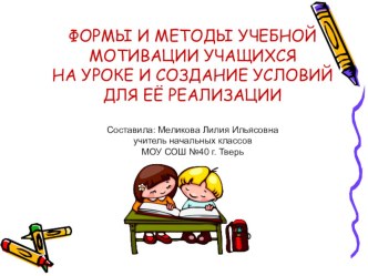 ФОРМЫ И МЕТОДЫ УЧЕБНОЙ МОТИВАЦИИ УЧАЩИХСЯ НА УРОКЕ И СОЗДАНИЕ УСЛОВИЙ ДЛЯ ЕЁ РЕАЛИЗАЦИИ презентация к уроку (1, 2, 3, 4 класс) по теме