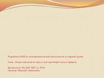 Разработка НОД по экспериментальной деятельности в старшей группеТема: Ходят капельки по кругу или круговорот воды в природе презентация к уроку по окружающему миру (старшая группа)